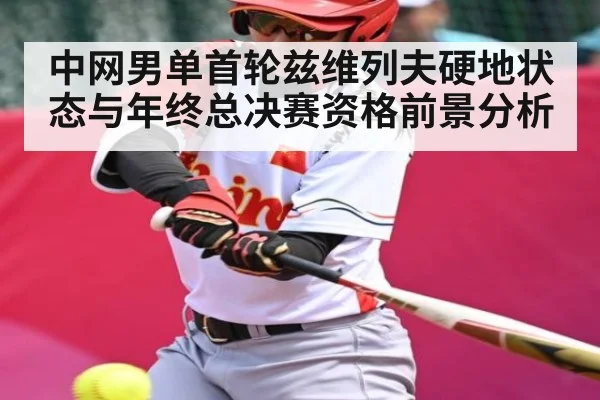 中网男单首轮兹维列夫硬地状态与年终总决赛资格前景分析